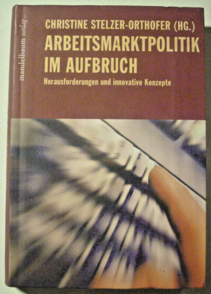 Arbeitsmarktpolitik im Aufbruch - Herausforderungen und innovative Konzepte  von Christine Stelzer-Orthofer (Hg.)